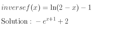 The inverse of f(x)=ln(2-x)-1 is -e^{x+1}+2